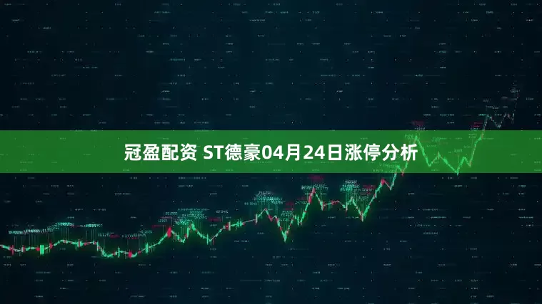 冠盈配资 ST德豪04月24日涨停分析